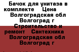 Бачок для унитаза в комплекте. › Цена ­ 1 200 - Волгоградская обл., Волгоград г. Строительство и ремонт » Сантехника   . Волгоградская обл.,Волгоград г.